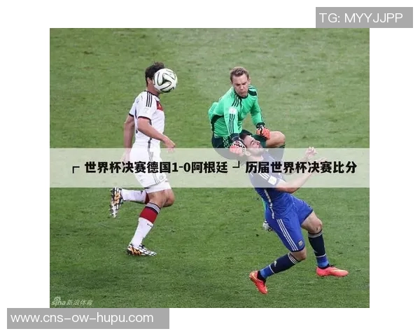 14世界杯决赛德国与阿根廷的巅峰对决回顾与精彩瞬间分析